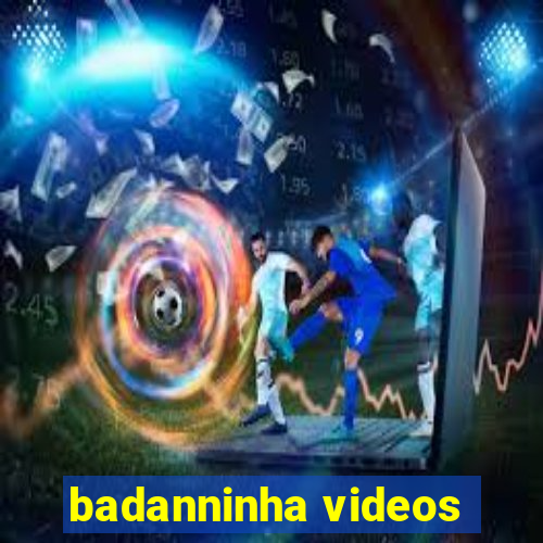 badanninha videos